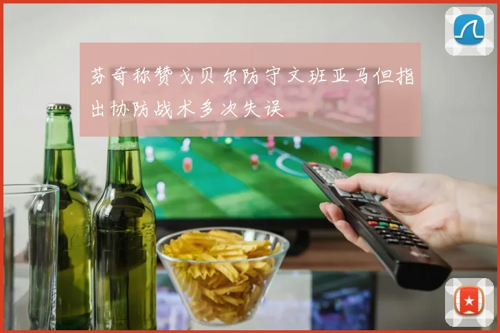 芬奇称赞戈贝尔防守文班亚马但指出协防战术多次失误